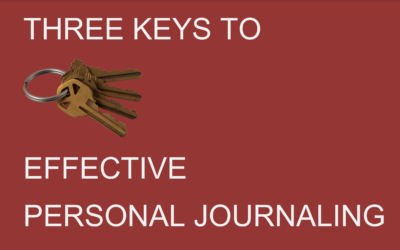THREE KEYS TO EFFECTIVE PERSONAL JOURNALING.