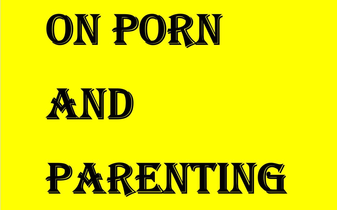 ON PORN AND PARENTING