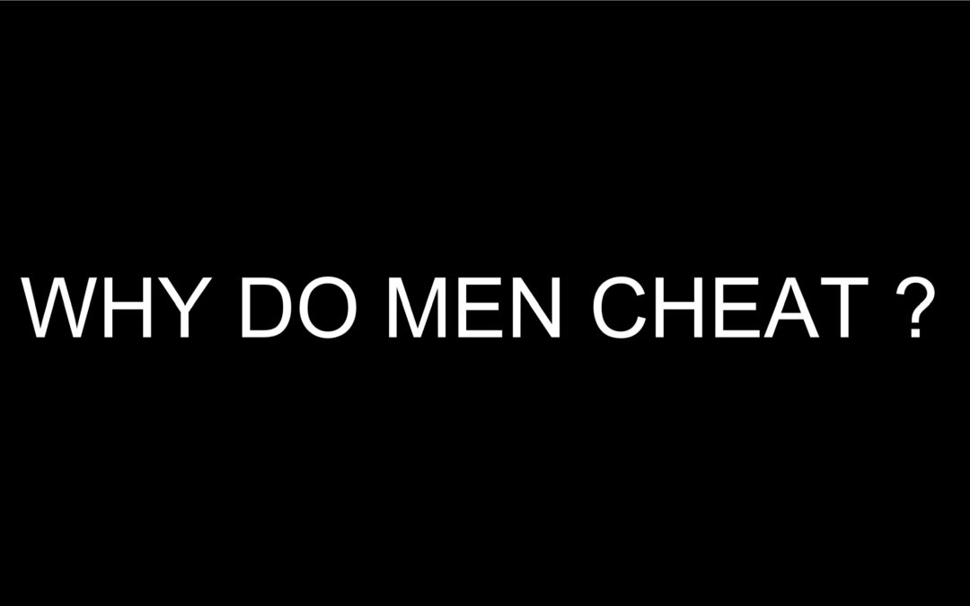 WHY DO MEN CHEAT ?